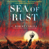 Sea of Rust: A Novel - C. Robert Cargill
