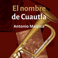 El nombre de Cuautla - Antonio Malpica