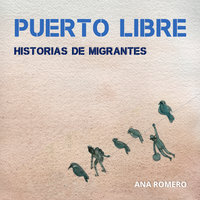 Puerto Libre: Historias de migrantes - Ana Romero