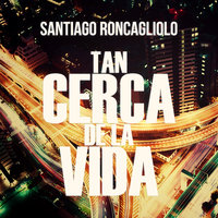 Tan cerca de la vida - Santiago Roncagliolo