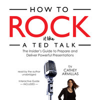 How to Rock It like a TED Talk: The Insider’s Guide to Prepare and Deliver Powerful Presentations - Cathey Armillas