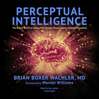 Perceptual Intelligence: The Brain’s Secret to Seeing Past Illusion, Misperception, and Self-Deception - Brian Boxer Wachler