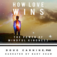 How Love Wins - The Power of Mindful Kindness - Doug Carnine
