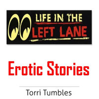 Life in the Left Lane Erotic Stories - Torri Tumbles