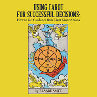 Using Tarot for Successful Decisions - How to Get Guidance from Tarot Major Arcana - Elsabe Smit