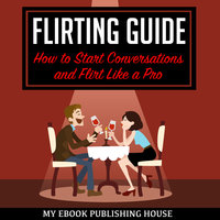 Flirting Guide - How to Start Conversations and Flirt Like a Pro - My Ebook Publishing House