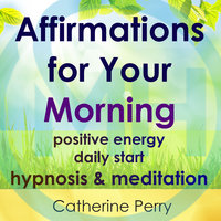 Affirmations for Your Morning: Positive Energy Daily Start, Hypnosis & Meditation - Joel Thielke