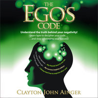 The Ego's Code - Understand the truth behind your negativity! - Clayton John Ainger