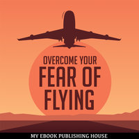 Overcome Your Fear Overcome Flying - My Ebook Publishing House