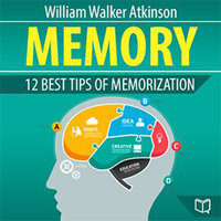 Memory: 12 Best Tips of Memorization - William Walker Atkinson