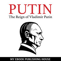 Putin - The Reign of Vladimir Putin - An Unauthorized Biography - My Ebook Publishing House