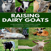 Raising Dairy Goats - A Beginners Starters Guide to Raising Dairy Goats - Nancy Ross