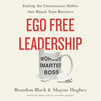 Ego Free Leadership: Ending the Unconscious Habits that Hijack Your Business - Shayne Hughes, Brandon Black