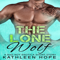 The Lone Wolf - A Bad Boy Erotica Short Story - Kathleen Hope