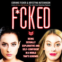 F*cked: Being Sexually Explorative and Self-Confident in a World That's Screwed - Krystyna Hutchinson, Corinne Fisher