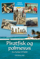 Piratfisk og palmesus - Fra Tyrkiet til Tahiti - Annie Larsen