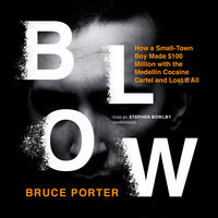 Blow: How a Small-Town Boy Made $100 Million with the Medellín Cocaine Cartel and Lost It All - Bruce Porter