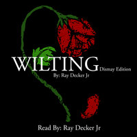 Wilting - Dismay Edition - Ray Decker Jr