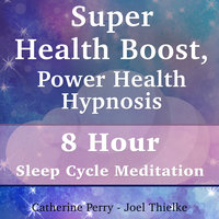 Super Health Boost, Power Health Hypnosis: 8 Hour Sleep Cycle Meditation - Joel Thielke