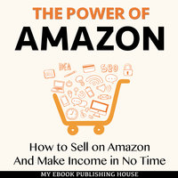 The Power of Amazon - How to Sell on Amazon And Make Income in No Time - My Ebook Publishing House