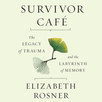 Survivor Café - The Legacy of Trauma and the Labyrinth of Memory - Elizabeth Rosner