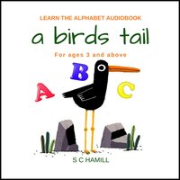 A Birds Tail... Children's Learn the Alphabet Audiobook for ages 3 and above.: Learn The Alphabet Audiobook. For ages 3 and Above - S C Hamill