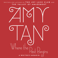 Where the Past Begins: A Writer's Memoir - Amy Tan