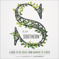 S Is for Southern: A Guide to the South, from Absinthe to Zydeco - Editors of Garden and Gun, David DiBenedetto