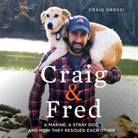Craig & Fred: A Marine, A Stray Dog, and How They Rescued Each Other - Craig Grossi