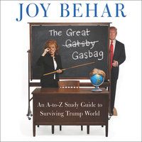 The Great Gasbag: An A-to-Z Study Guide to Surviving Trump World - Joy Behar