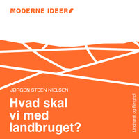 Moderne Idéer: Hvad skal vi med landbruget? - Jørgen Steen Nielsen