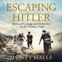 Escaping Hitler: Stories Of Courage And Endurance On The Freedom Trails - Monty Halls