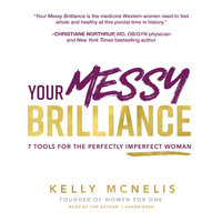 Your Messy Brilliance: 7 Tools for the Perfectly Imperfect Woman - Kelly McNelis