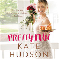 Pretty Fun: Creating and Celebrating a Lifetime of Tradition - Kate Hudson