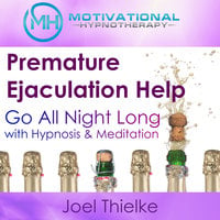 Premature Ejaculation Help: Go All Night Long with Hypnosis & Meditation - Joel Thielke