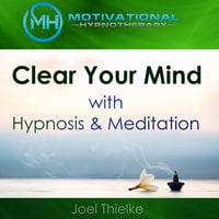 Clear Your Mind with Hypnosis & Meditation - Joel Thielke