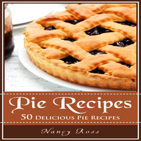 Pie Recipes - 50 Delicious Pie Recipes - Nancy Ross