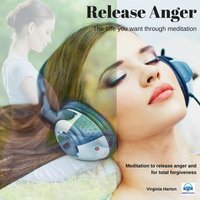 Release Anger: Get the life you want through meditation - Virginia Harton