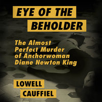 Eye of the Beholder - The Almost Perfect Murder of Anchorwoman Diane Newton King - Lowell Cauffiel