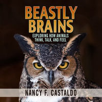 Beastly Brains - Exploring How Animals Think, Talk, and Feel - Nancy F. Castaldo