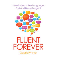 Fluent Forever - How to Learn Any Language Fast and Never Forget It - Gabriel Wyner
