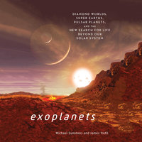 Exoplanets: Diamond Worlds, Super Earths, Pulsar Planets, and the New Search for Life Beyond Our Solar System - Michael Summers