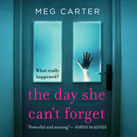 The Day She Can't Forget - The Heart-Stopping Psychological Suspense You'll Have to Keep Reading - Meg Carter