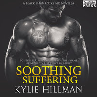 Soothing Suffering: A Black Shamrocks MC Introductory Novella, Book # .5 - Kylie Hillman