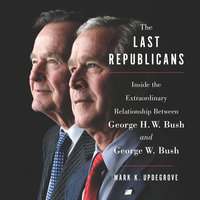 The Last Republicans: Inside the Extraordinary Relationship Between George H.W. Bush and George W. Bush - Mark K. Updegrove