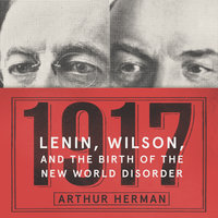 1917: Lenin, Wilson, and the Birth of the New World Disorder - Arthur Herman