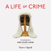 A Life of Crime: The Memoirs of a High Court Judge - Harry Ognall