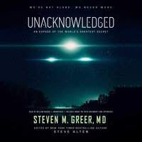 Unacknowledged: An Exposé of the World’s Greatest Secret - Steven M. Greer