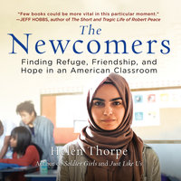 The Newcomers - Finding Refuge, Friendship, and Hope in an American Classroom - Helen Thorpe