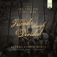 Friends Though Divided: A Tale of the English Civil War - George Alfred Henty